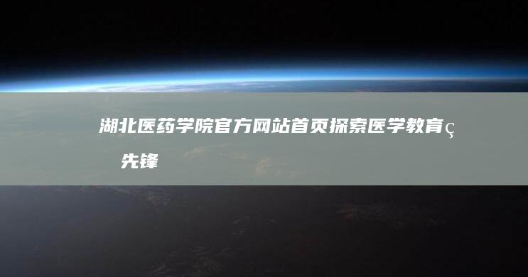 湖北医药学院官方网站首页：探索医学教育的先锋阵地